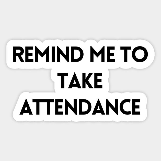 Remind Me to Take Attendance - Back to School Quotes Sticker by BloomingDiaries